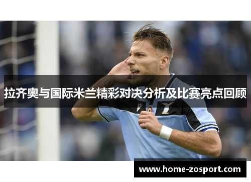 拉齐奥与国际米兰精彩对决分析及比赛亮点回顾